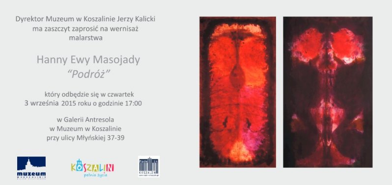 Dyrektor Muzeum w Koszalinie Jerzy Kalicki ma zaszczyt zaprosić na wystawę malarstwa Hanny Ewy Masojada Podróż, który odbędzie się w czwartek 3 września 2015r. o godz. 17.00 w Galerii Antresola w Muzeum w Koszalinie przy ul. Młyńskiej 37-39